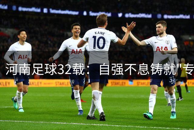 河南足球32载：自强不息铸就"专治不服